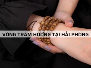 Địa chỉ ở Hải Phòng bán Vòng Trầm uy tín và chất lượng